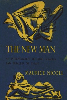 The New Man: An Interpretation of Some Parables and Miracles of Christ - Maurice Nicoll