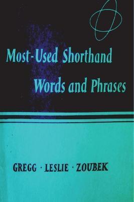 Most Used Shorthand Words and Phases: Classified According to the Lessons in the Gregg Shorthand Manual Simplified - John Robert Gregg