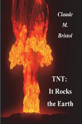 TNT: It Rocks The Earth - Claude M. Bristol