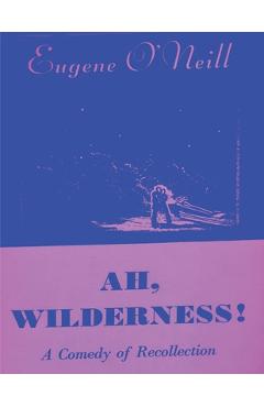 Coperta cărții 'Ah, Wilderness - Eugene O'neill'