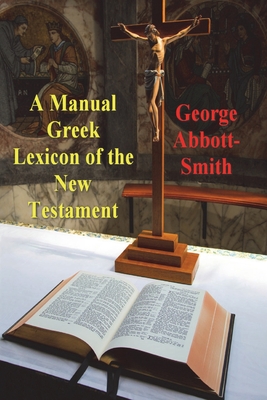 A Manual Greek Lexicon of the New Testament - George Abbott-smith