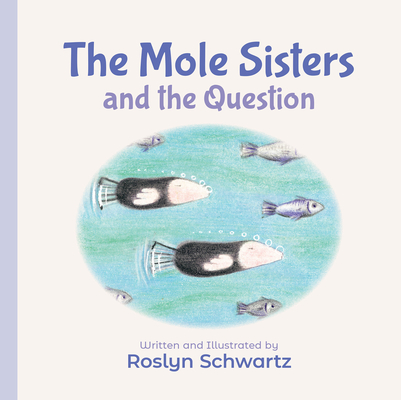 Coperta cărții 'The Mole Sisters and the Question - Roslyn Schwartz'
