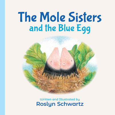 The Mole Sisters and the Blue Egg - Roslyn Schwartz