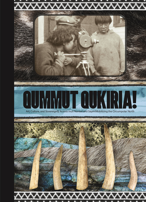 Qummut Qukiria!: Art, Culture, and Sovereignty Across Inuit Nunaat and Sápmi: Mobilizing the Circumpolar North - Anna Hudson