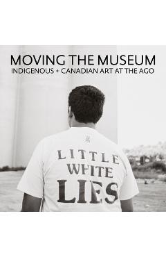 Poza produsului Moving the Museum: Indigenous + Canadian Art at the Ago - Wanda Nanibush
