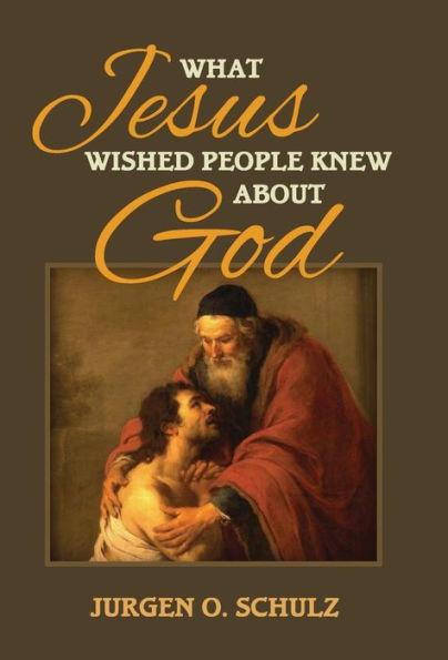 What Jesus Wished People Knew About God - Jurgen Schulz
