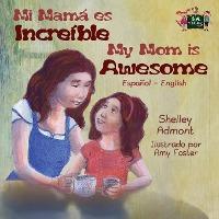 My Mom is Awesome: Spanish English Bilingual Edition - Shelley Admont