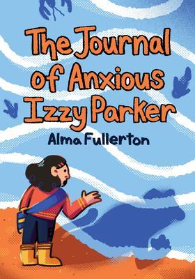 The Journal of Anxious Izzy Parker - Alma Fullerton