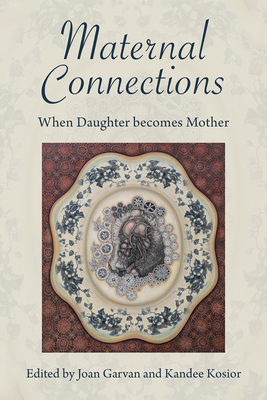 Maternal Connections: When Daughter Becomes Mother - Joan Garvan