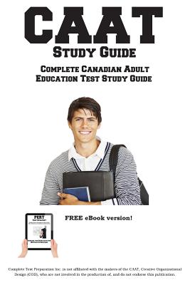 CAAT Study Guide: Complete Canadian Adult Education Test Study Guide and Practice Test Questions - Complete Test Preparation Inc