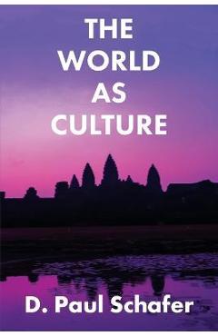 Coperta cărții 'The World as Culture: Cultivation of the Soul to the Cosmic Whole - D. Paul Schafer'
