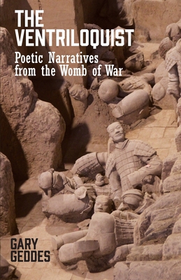 The Ventriloquist: Poetic Narratives from the Womb of War - Gary Geddes