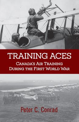 Coperta cărții 'Training Aces: Canada's Air Training During the First World War - Peter C. Conrad'