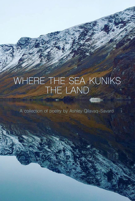 Where the Sea Kuniks the Land - Ashley Qilavaq-savard
