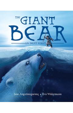 Poza produsului The Giant Bear: An Inuit Folktale - Jose Angutinngurniq