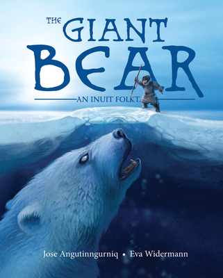 The Giant Bear: An Inuit Folktale - Jose Angutinngurniq