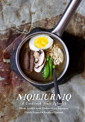 Niqiliurniq: A Cookbook from Igloolik - Micah Arreak