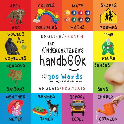 The Kindergartener's Handbook: Bilingual (English / French) (Anglais / Français) ABC's, Vowels, Math, Shapes, Colors, Time, Senses, Rhymes, Science, - Dayna Martin