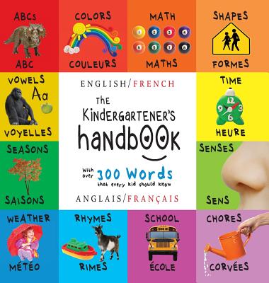 The Kindergartener's Handbook: Bilingual (English / French) (Anglais / Français) ABC's, Vowels, Math, Shapes, Colors, Time, Senses, Rhymes, Science, - Dayna Martin