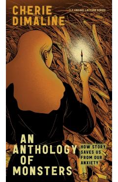 An Anthology of Monsters: How Story Saves Us from Our Anxiety - Cherie Dimaline