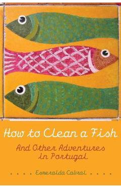 Coperta cărții 'How to Clean a Fish: And Other Adventures in Portugal - Esmeralda Cabral'