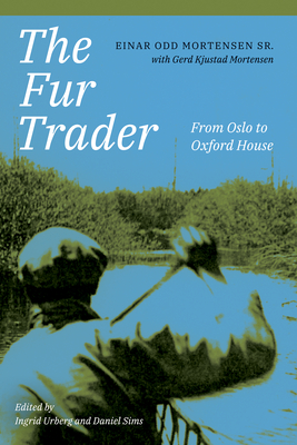 The Fur Trader: From Oslo to Oxford House - Einar Odd Mortensen