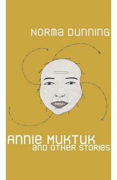 Coperta cărții 'Annie Muktuk and Other Stories - Norma Dunning'