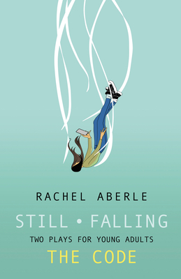 Still - Falling and the Code: Two Plays for Teens - Rachel Aberle