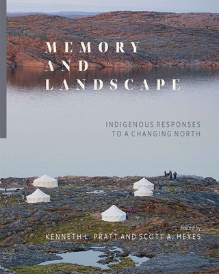 Memory and Landscape: Indigenous Responses to a Changing North - Kenneth L. Pratt