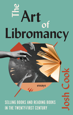 The Art of Libromancy: On Selling Books and Reading Books in the Twenty-First Century - Josh Cook