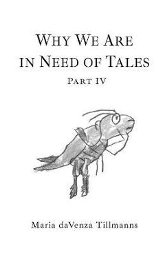 Coperta cărții 'Why We Are in Need of Tales: Part Four - Maria Davenza Tillmanns'
