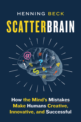 Scatterbrain: How the Mind's Mistakes Make Humans Creative, Innovative, and Successful - Henning Beck