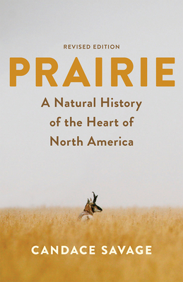 Prairie: A Natural History of the Heart of North America: Revised Edition - Candace Savage