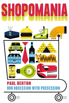 Shopomania: Our Obsession with Possession - Paul Berton