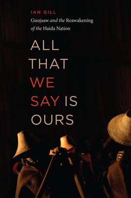 All That We Say Is Ours: Guujaaw and the Reawakening of the Haida Nation - Ian Gill