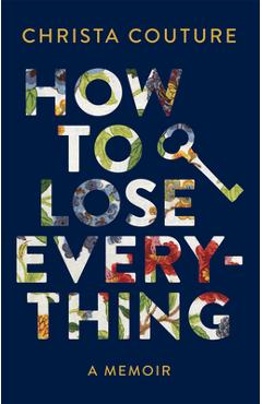 Coperta cărții 'How to Lose Everything: A Memoir - Christa Couture'