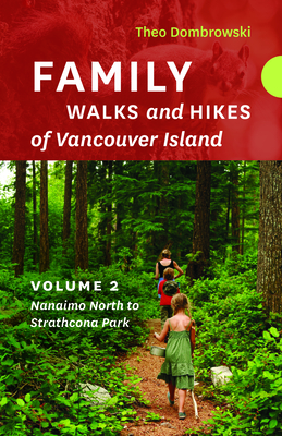 Family Walks and Hikes of Vancouver Island -- Volume 2: Streams, Lakes, and Hills from Nanaimo North to Strathcona Park - Theo Dombrowski
