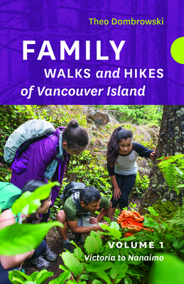 Family Walks and Hikes of Vancouver Island -- Volume 1: Streams, Lakes, and Hills from Victoria to Nanaimo - Theo Dombrowski