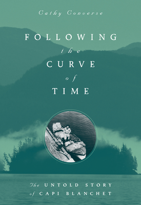 Following the Curve of Time: The Legendary M. Wylie Blanchet - Cathy Converse
