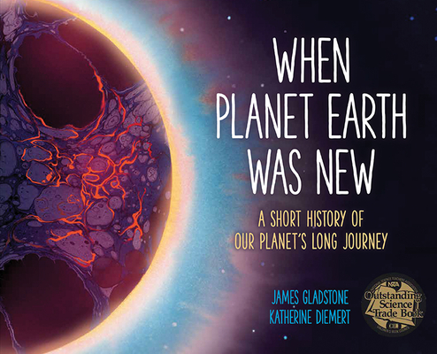 When Planet Earth Was New: A Short History of Our Planet's Long Journey - James Gladstone