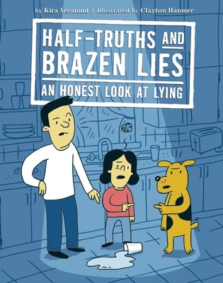 Half-Truths and Brazen Lies: An Honest Look at Lying - Kira Vermond