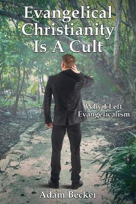 Evangelical Christianity Is A Cult: Why I Left Evangelicalism - Adam Becker