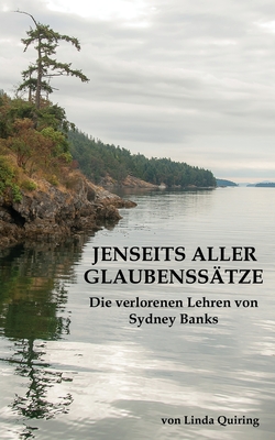 Jenseits aller Glaubenssätze: Die verlorenen Lehren von Sydney Banks - Linda Quiring