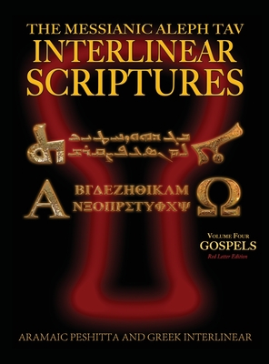 Messianic Aleph Tav Interlinear Scriptures (MATIS) Volume Four the Gospels, Aramaic Peshitta-Greek-Hebrew-Phonetic Translation-English, Red Letter Edi - William H. Sanford