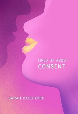Fired Up about Consent - Sarah Ratchford