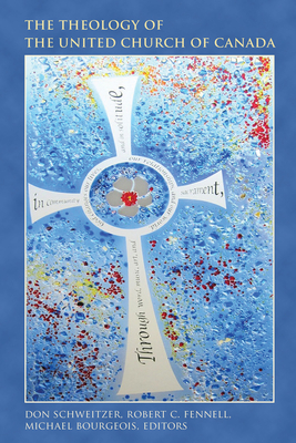 The Theology of the United Church of Canada - Don Schweitzer