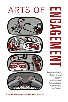 Arts of Engagement: Taking Aesthetic Action in and Beyond the Truth and Reconciliation Commission of Canada - Dylan Robinson