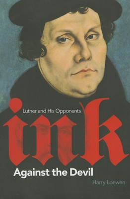 Ink Against the Devil: Luther and His Opponents - Harry Loewen