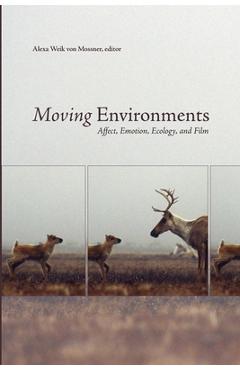 Coperta cărții 'Moving Environments: Affect, Emotion, Ecology, and Film - Alexa Weik Von Mossner'