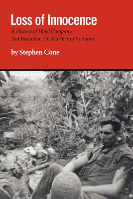 Loss of Innocence: A History of Hotel Company, 2nd Battalion, 7th Marines in Vietnam - Stephen Cone